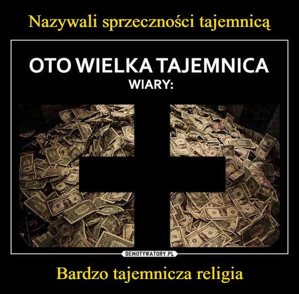 
    Nazywali sprzeczności tajemnicą Bardzo tajemnicza religia