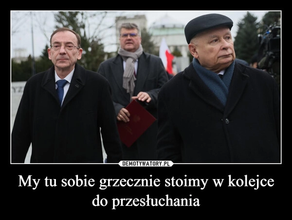 
    My tu sobie grzecznie stoimy w kolejce do przesłuchania