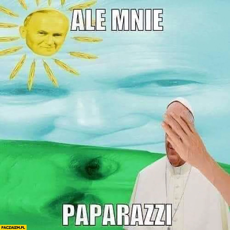 
    Ale mnie papa razi paparazzi