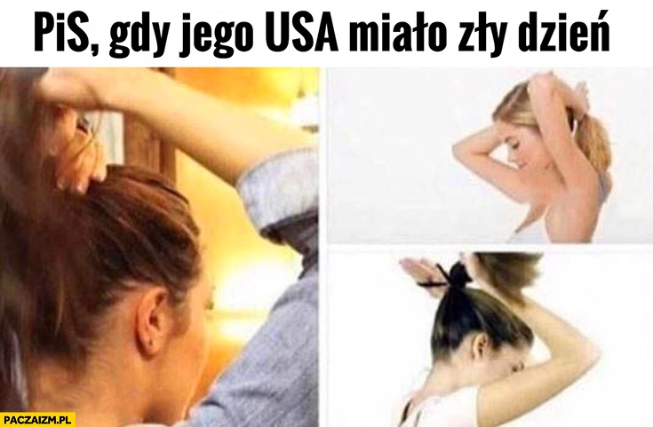 
    PiS gdy jego USA miało zły dzień wiąże włosy robi laskę