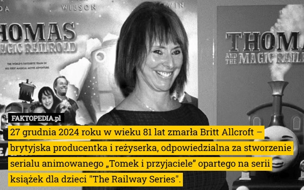 
    27 grudnia 2024 roku w wieku 81 lat zmarła Britt Allcroft – producentka