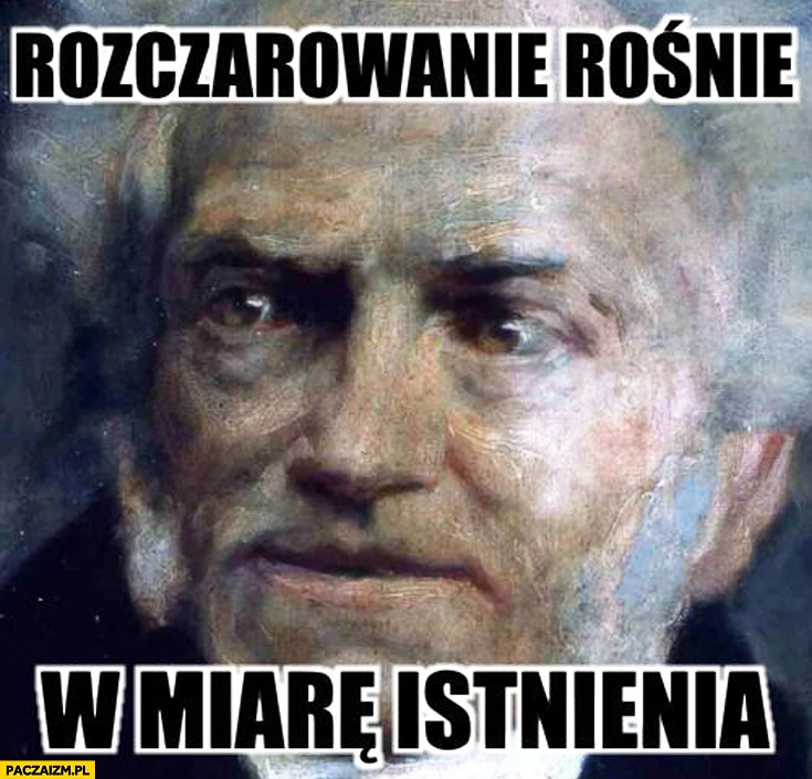 
    Rozczarowanie rośnie w miarę istnienia Schopenhauer