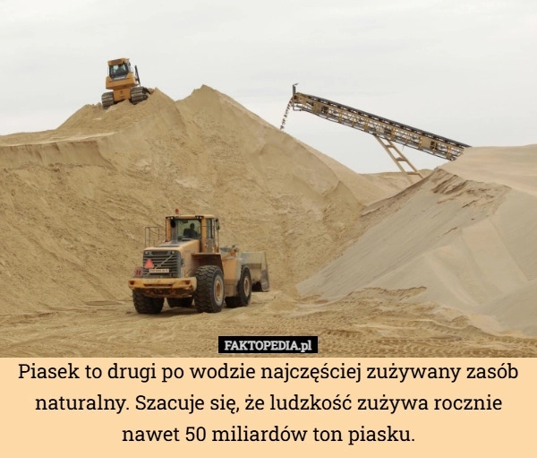 
    Piasek to drugi po wodzie najczęściej zużywany zasób naturalny. Szacuje