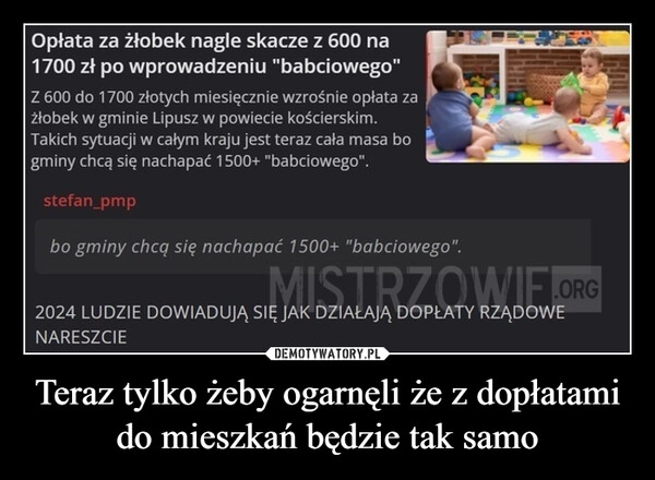 
    Teraz tylko żeby ogarnęli że z dopłatami do mieszkań będzie tak samo