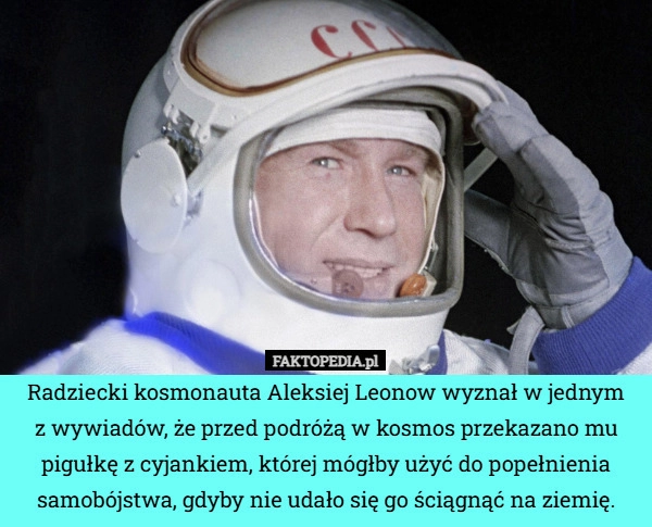 
    Radziecki kosmonauta Aleksiej Leonow wyznał w jednym
z wywiadów, że przed