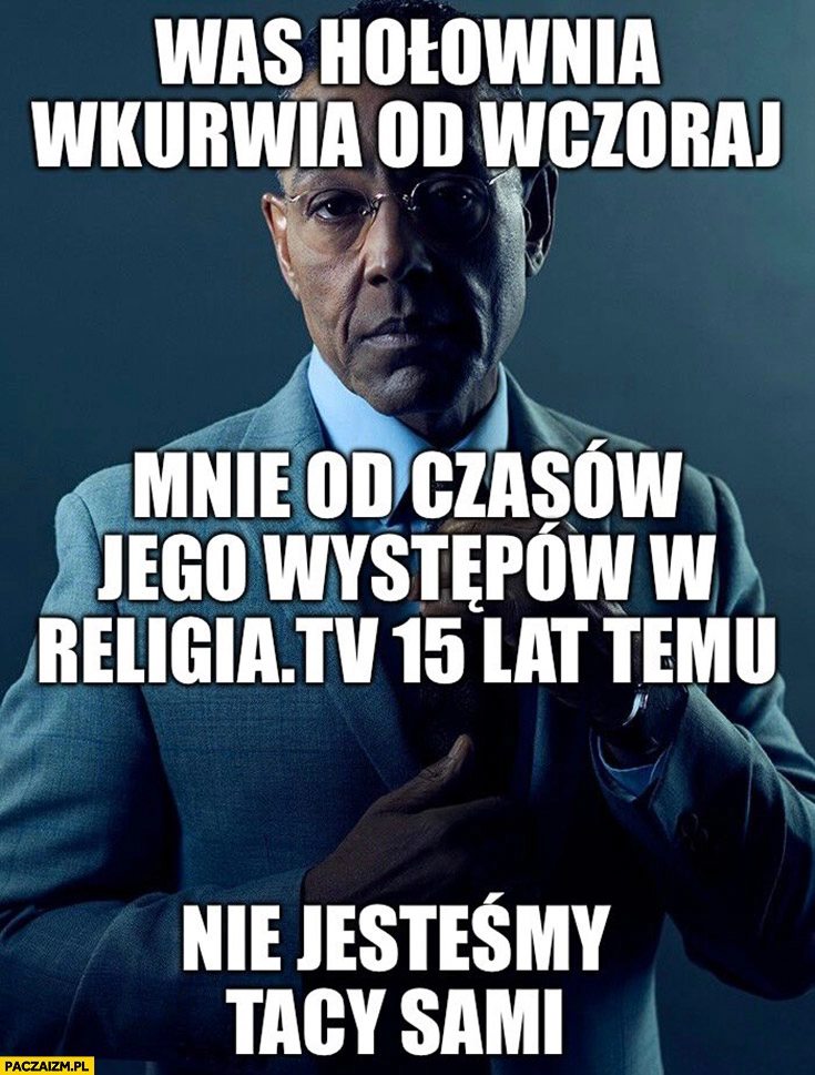 
    Was Hołownia wkurza od wczoraj, mnie od czasów jego występów w religia tv 15 lat temu nie jesteśmy tacy sami